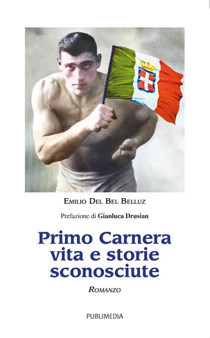 Primo Carnera. Vita e storie sconosciute - Emilio Del Bel Belluz - copertina
