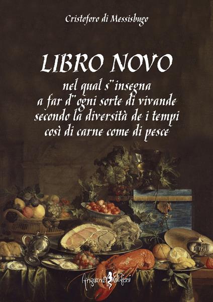 Libro novo. Nel qual s'insegna a far d'ogni sorte di vivande secondo la diversità de i tempi così di carne come di pesce (rist. anast.) - Cristoforo di Messisbugo - copertina