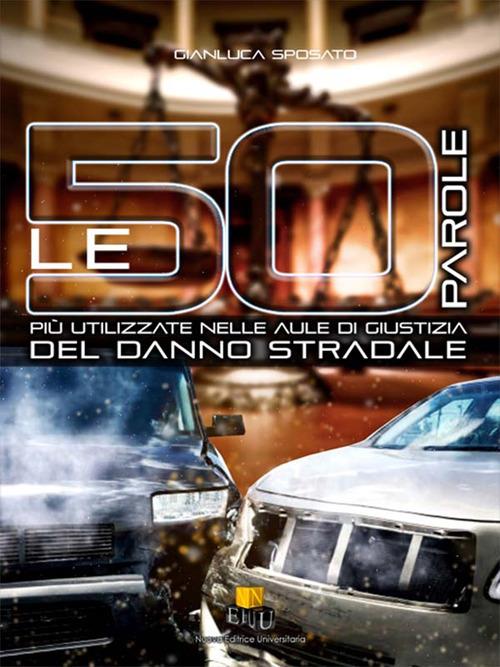 Le 50 parole più usate nelle aule di giustizia del danno stradale. Ediz. integrale - Gianluca Sposato - copertina