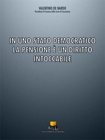 In uno stato democratico la pensione è un diritto intoccabile. Ediz. integrale - Valentino De Nardo - copertina