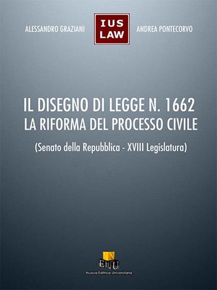 Il disegno di legge n. 1662. La riforma del processo civile. (Senato della Repubblica - XVIII Legislatura). Ediz. integrale - Alessandro Graziani,Andrea Pontecorvo - copertina