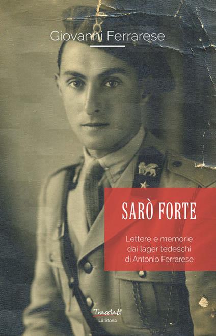 Sarò forte. Lettere e memorie dai lager tedeschi di Antonio Ferrarese - Giovanni Ferrarese - copertina