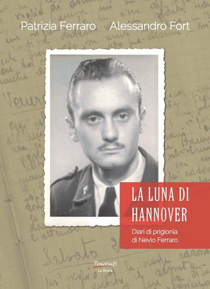 La luna di Hannover. Diari di prigionia di Nevio Ferraro - Patrizia Ferraro,Alessandro Fort - copertina