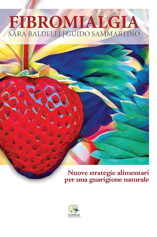 Fibromialgia. Nuove strategie alimentari per una guarigione naturale - Sara Baldelli,Guido Sammartino - copertina