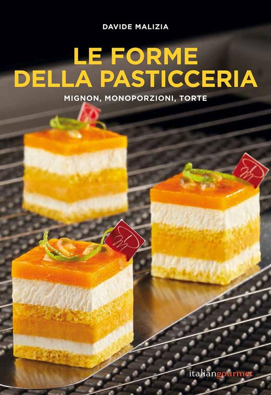 Le forme della pasticceria. Mignon, monoporzioni e torte - Davide Malizia -  Libro - Italian Gourmet - Extra