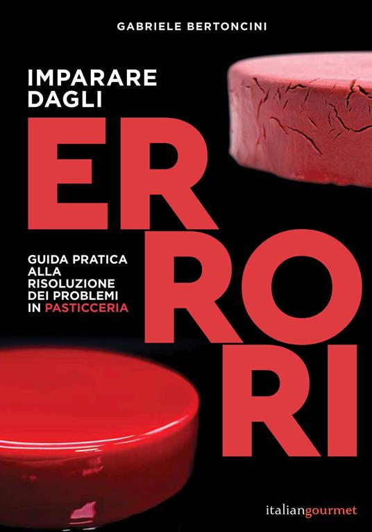 Imparare dagli errori. Guida pratica alla risoluzione dei problemi in pasticceria - Gabriele Bertoncini - copertina