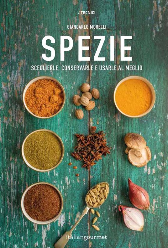 Spezie. Sceglierle, conservarle e usarle al meglio - Giancarlo Morelli - copertina