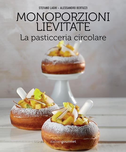 Monoporzioni lievitate. La pasticceria circolare - Stefano Laghi,Alessandro Bertuzzi - copertina