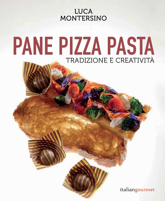 Pane pizza pasta. Tradizione e creatività - Luca Montersino - Libro - Italian  Gourmet - Extra