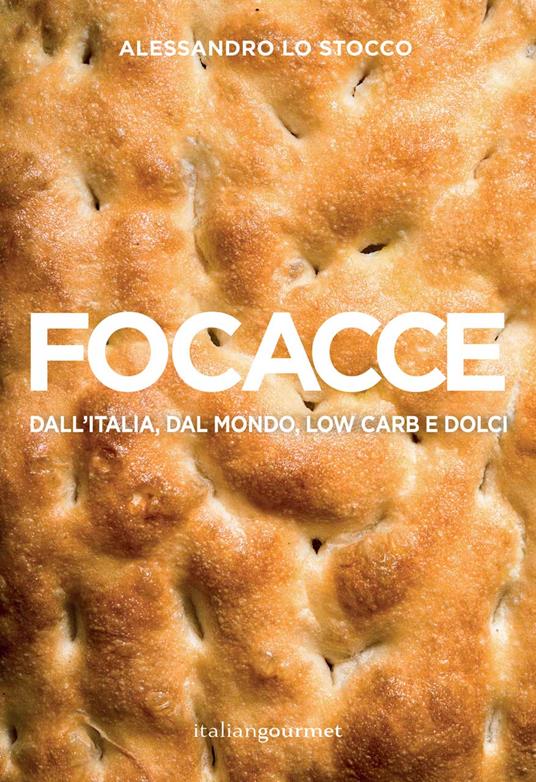 Focacce. Dall'Italia, dal mondo, low carb e dolci. Ediz. illustrata - Alessandro Lo Stocco - copertina