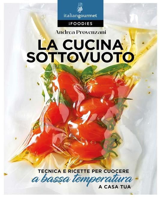 La cucina sottovuoto. Tecnica e ricette per cuocere a bassa temperatura - Andrea Provenzani - copertina