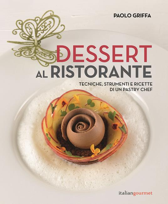 Dessert al ristorante. Tecniche, strumenti e ricette di un pastry chef - Paolo Griffa - copertina