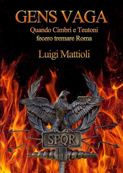 Gens vaga. Quando Cimbri e Teutoni fecero tremare Roma - Luigi Mattioli - ebook