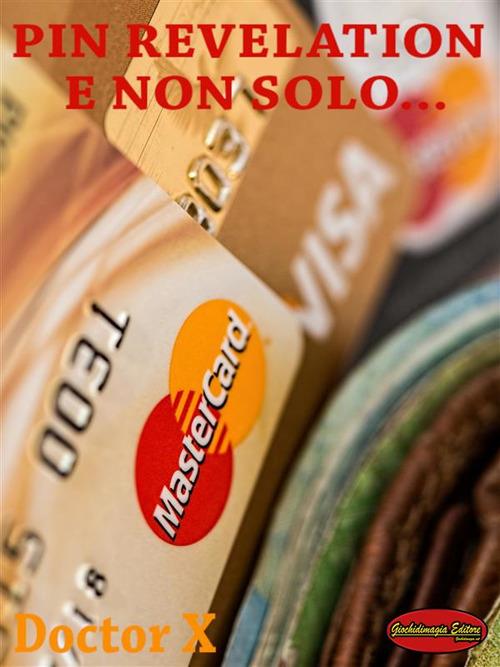 PIN revelation e non solo.... Metodo per rivelare il PIN di una carta di credito o altre informazioni sconosciute - Doctor X - ebook