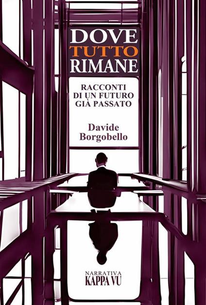 Dove tutto rimane. Racconti di un futuro già passato - Davide Borgobello - copertina