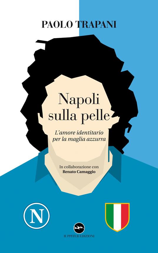 Napoli sulla pelle. L'amore identitario per la maglia azzurra - Paolo  Trapani - Libro - Iuppiter - | IBS