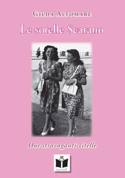 Le sorelle Scarano. Due stravaganti zitelle - Gilda Altomare - copertina