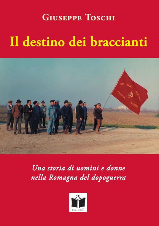 Il destino dei braccianti. Una storia di uomini e donne nella Romagna del dopoguerra - Giuseppe Toschi - copertina