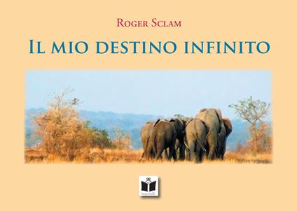 Il mio destino infinito. Ediz. illustrata - Roger Sclam - copertina