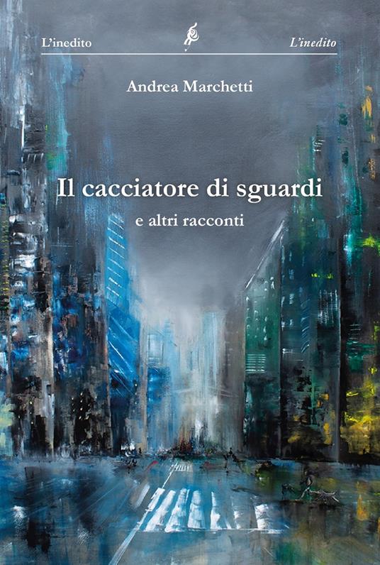 Il cacciatore di sguardi - Andrea Marchetti - copertina