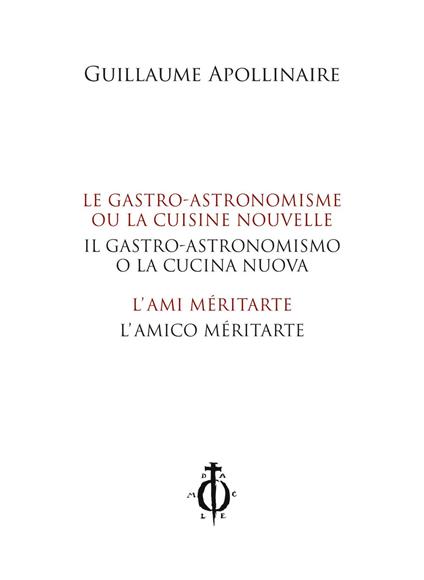 Il gastro-astronomismo o la cucina nuova, L'amico méritarte-Le gastro-astronomisme ou la cuisine nouvelle, L'ami méritarte. Ediz. bilingue - Guillaume Apollinaire - copertina