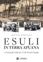 Esuli in terra apuana. L'esodo giuliano-dalmata e i Centri Raccolta Profughi