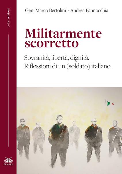 Militarmente scorretto. Sovranità, libertà, dignità. Riflessioni di un (soldato) italiano - Marco Bertolini,Andrea Pannocchia - copertina