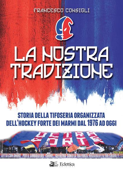 La nostra tradizione. Storia della tifoseria organizzata dell'Hockey Forte dei Marmi dal 1976 ad oggi - Francesco Consigli - copertina