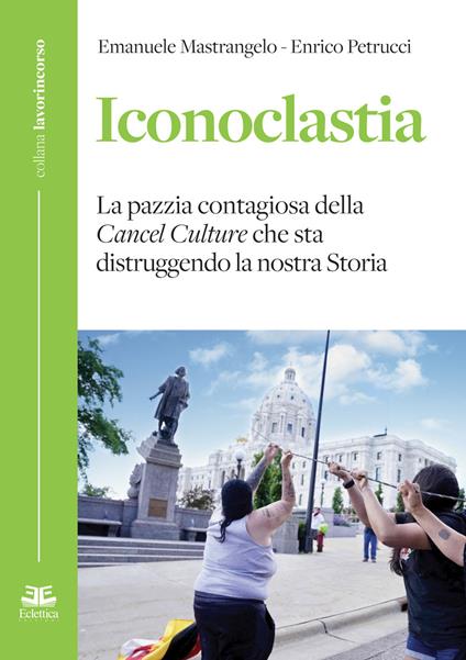 Iconoclastia. La pazzia contagiosa della cancel culture che sta distruggendo la nostra storia - Emanuele Mastrangelo,Enrico Petrucci - copertina