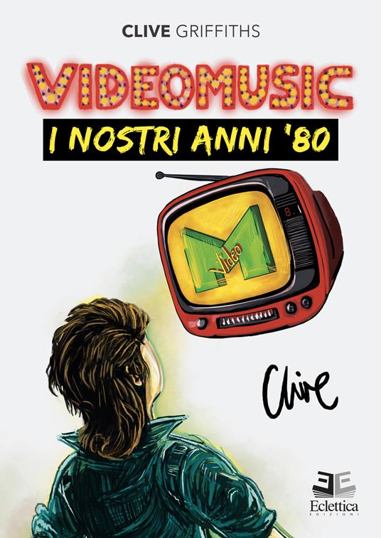 Videomusic. I nostri anni '80 - Clive Griffiths - copertina