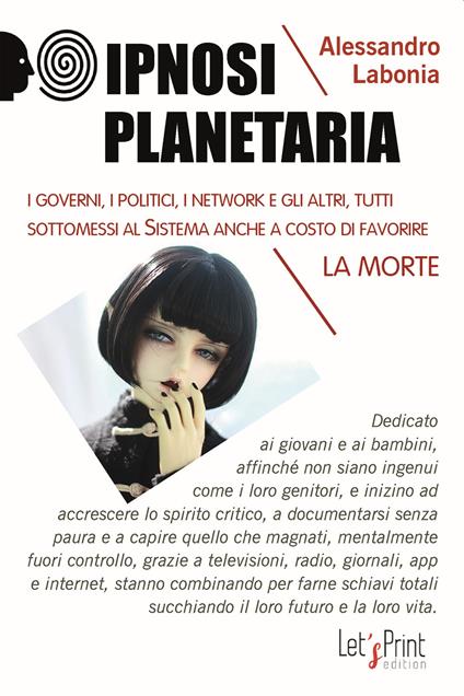 Ipnosi planetaria. I governi, i politici, i network e gli altri, tutti sottomessi al sistema anche a costo di favorire la morte - Alessandro Labonia - copertina