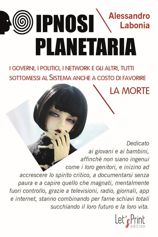 Ipnosi planetaria. I governi, i politici, i network e gli altri, tutti sottomessi al sistema anche a costo di favorire la morte - Alessandro Labonia - copertina