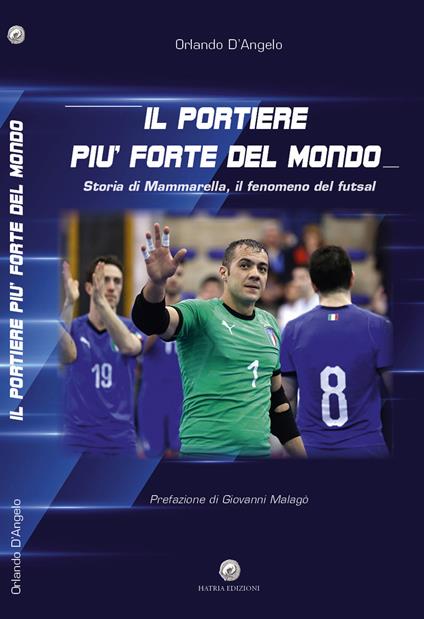 Il portiere più forte del mondo. Storia di Mammarella, il fenomeno del futsal - Orlando D'Angelo - copertina