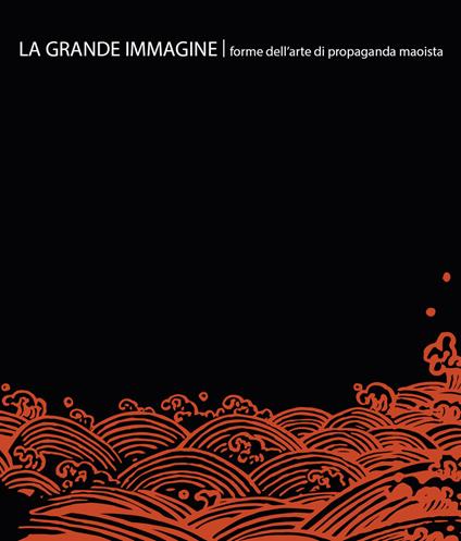 La grande immagine. Forme dell'arte di propaganda maoista. Ediz. italiana e inglese - Filippo Lanci,Astrid Narguet - copertina