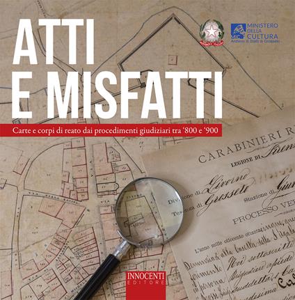 Atti e misfatti. Carte e corpi di reato dai procedimenti giudiziari tra '800 e '900 - Archivio di Stato di Grosseto - copertina