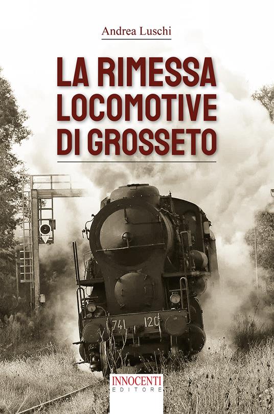 La rimessa locomotive di Grosseto - Andrea Luschi - copertina