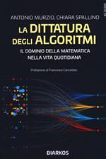 La dittatura degli algoritmi. Il dominio della matematica nella vita quotidiana