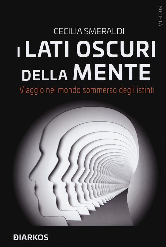 I lati oscuri della mente. Viaggio nel mondo sommerso degli istinti - Cecilia Smeraldi - copertina