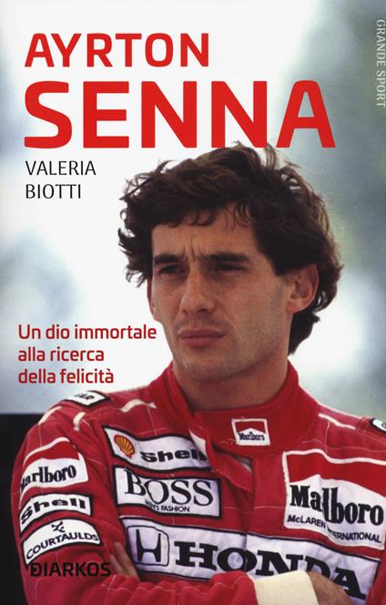 Ayrton Senna. Un dio immortale alla ricerca della felicità - Valeria Biotti - copertina