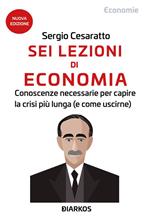 Sei lezioni di economia. Conoscenze necessarie per capire la crisi più lunga (e come uscirne)