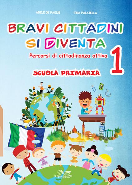 Bravi cittadini si diventa. Percorsi di cittadinanza attiva. Per la Scuola elementare. Vol. 1 - Adele De Paolis,Tina Palatella - copertina