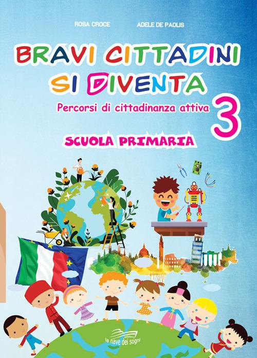 Bravi cittadini si diventa Percorsi di cittadinanza attiva. Per la Scuola elementare. Vol. 3 - Rosa Croce,Adele De Paolis - copertina