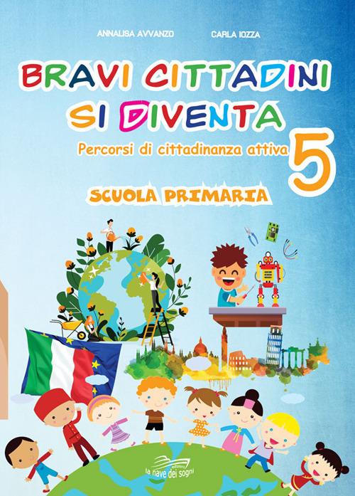 Bravi cittadini si diventa. Percorsi di cittadinanza attiva. Per la Scuola elementare. Vol. 5 - Annalisa Avvanzo,Carla Iozza - copertina