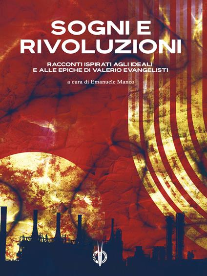 Sogni e rivoluzioni. Racconti ispirati agli ideali e alle epiche di Valerio Evangelisti - Emanuele Manco - ebook