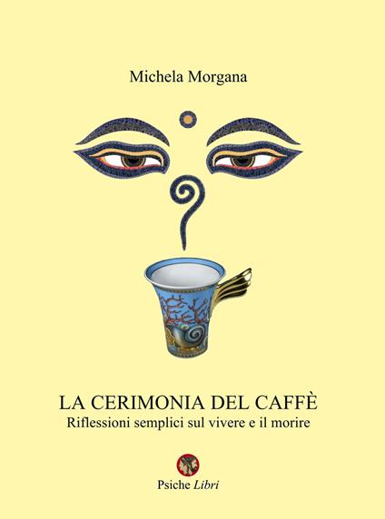 La cerimonia del caffè. Riflessioni semplici sul vivere e il morire - Michela Morgana - ebook