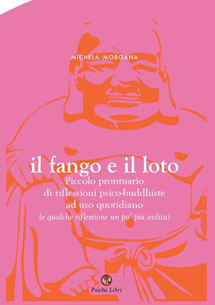 Il fango e il loto. Piccolo prontuario di riflessioni psico-buddhiste ad uso quotidiano (e qualche riflessione un po' più ardita) - Michela Morgana - copertina