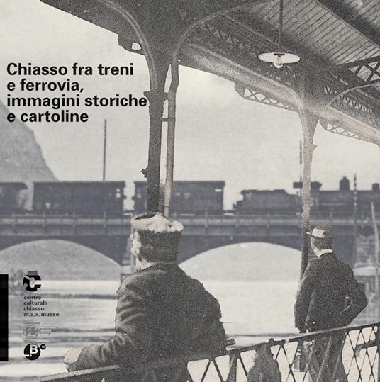 Chiasso fra treni e ferrovia, immagini storiche e cartoline - Nicoletta Ossanna Cavadini - copertina