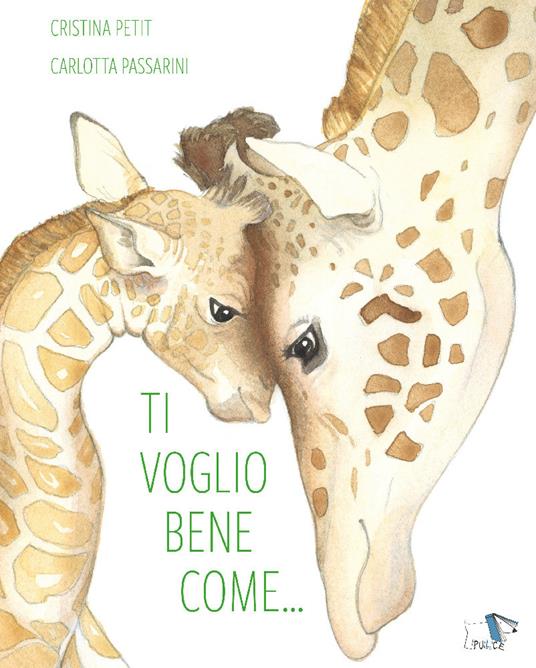 Ti voglio bene come.... Ediz. a colori - Cristina Petit,Carlotta Passarini - copertina