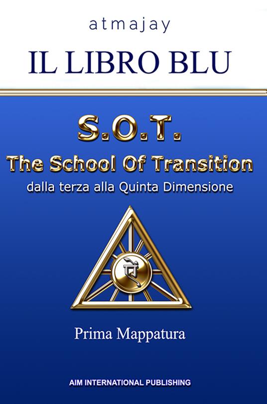 Il Libro blu. S.O.T. The School Of Transition. Dalla terza alla Quinta Dimensione (Prima Mappatura). Nuova ediz. - Atmajay - copertina