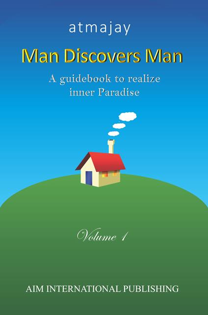 Man discovers man. A guidebook to realize inner paradise. Nuova ediz.. Vol. 1 - Atmajay - copertina